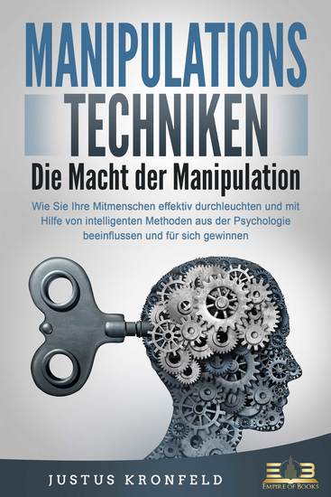 MANIPULATIONSTECHNIKEN - Die Macht der Manipulation: Wie Sie Ihre Mitmenschen effektiv durchleuchten und mit Hilfe von intelligenten Methoden aus der Psychologie beeinflussen und für sich gewinnen - cover