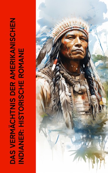 Das Vermächtnis der amerikanischen Indianer: Historische Romane - Malaeska Der letzte Mohikaner Der Wildtöter Die Grenzbewohner Winnetou Das Kind der Prärie Der Sohn des Wolfs - cover