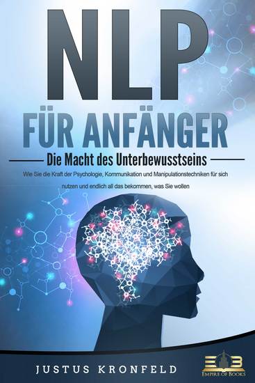 NLP FÜR ANFÄNGER - Die Macht des Unterbewusstseins: Wie Sie die Kraft der Psychologie Kommunikation und Manipulationstechniken für sich nutzen und endlich all das bekommen was Sie wollen - cover