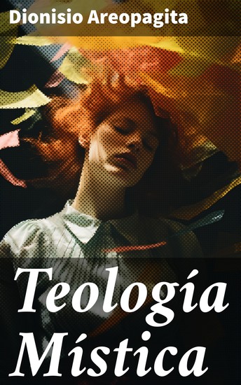 Teología Mística - Explorando la mística en la Teología de Dionisio Areopagita - cover