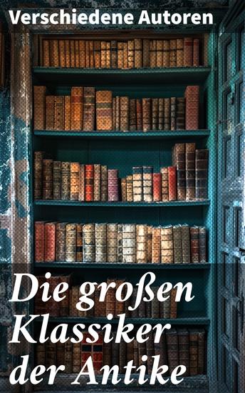 Die großen Klassiker der Antike - 40+ Bücher in einem Band - cover