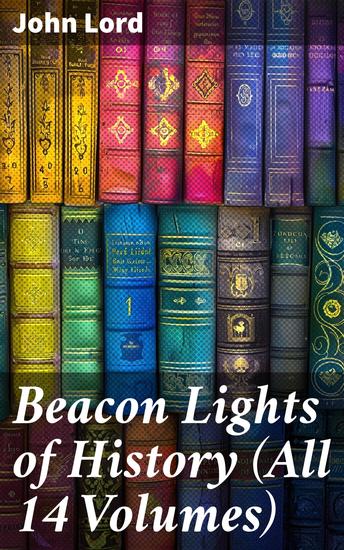 Beacon Lights of History (All 14 Volumes) - The Evolution of Human Knowledge and Achievements though Great Individuals and Revolutionary Movements in History - cover
