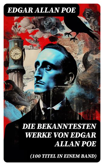 Die bekanntesten Werke von Edgar Allan Poe (100 Titel in einem Band) - Der Rabe + Annabel Lee + Die denkwürdigen Erlebnisse des Artur Gordon Pym + Ligeia… - cover