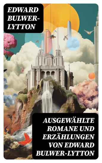 Ausgewählte Romane und Erzählungen von Edward Bulwer-Lytton - Die letzten Tage von Pompeji Das Geschlecht der Zukunft Das Haus des schwarzen Magiers… - cover