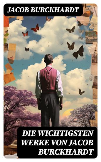 Die wichtigsten Werke von Jacob Burckhardt - Die Kultur der Renaissance in Italien Der Cicerone Die Zeit Constantins des Großen… - cover