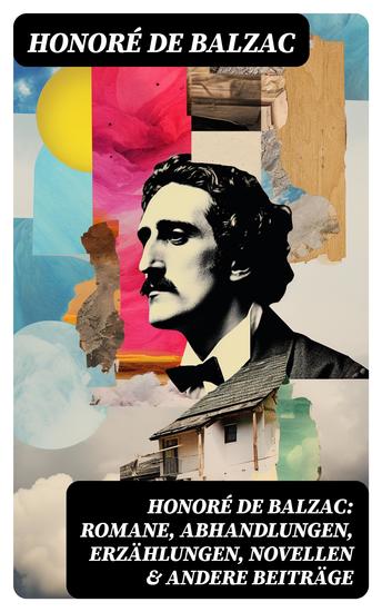 Honoré de Balzac: Romane Abhandlungen Erzählungen Novellen & andere Beiträge - Katharina von Medici + Verlorene Illusionen + Glanz und Elend der Kurtisanen + Vater Goriot - cover