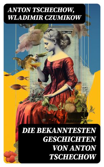 Die bekanntesten Geschichten von Anton Tschechow - Die Dame mit dem Hündchen + Wolodja + Die Sirene + Die letzte Mohikanerin + Die Rache + Ein Chamäleon und vieles mehr - cover