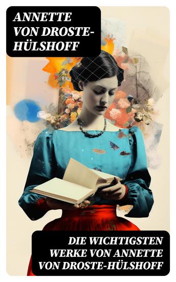 Die wichtigsten Werke von Annette von Droste-Hülshoff - Die Judenbuche + Bei uns zu Lande auf dem Lande + Bilder aus Westfalen + Gedichte - cover