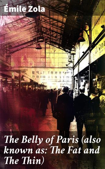 The Belly of Paris (also known as: The Fat and The Thin) - Exploring Inequalities and Corruption in a Parisian Food Market - cover