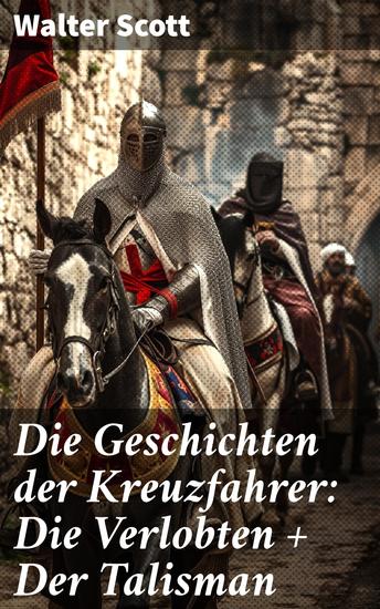 Die Geschichten der Kreuzfahrer: Die Verlobten + Der Talisman - Rittergeschichten (Historische Romane: 12 Jahrhundert) - cover
