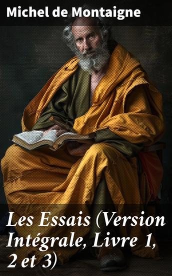 Les Essais (Version Intégrale Livre 1 2 et 3) - Exploration philosophique de l'humanisme et de la condition humaine dans la Renaissance française - cover