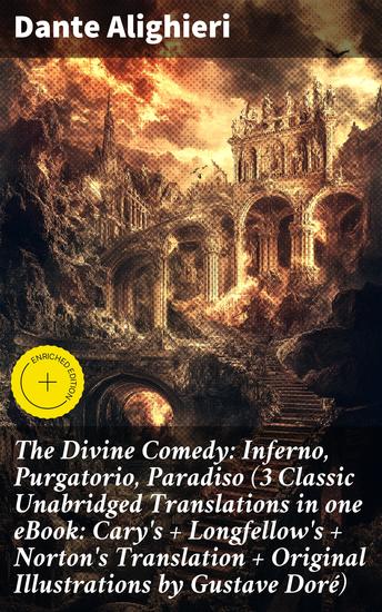 The Divine Comedy: Inferno Purgatorio Paradiso (3 Classic Unabridged Translations in one eBook: Cary's + Longfellow's + Norton's Translation + Original Illustrations by Gustave Doré) - Enriched edition - cover