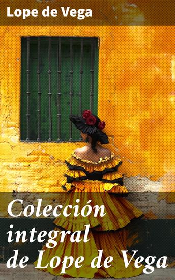 Colección integral de Lope de Vega - La esencia del Siglo de Oro en la obra de un genio literario - cover