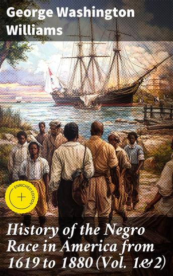 History of the Negro Race in America from 1619 to 1880 (Vol 1&2) - Account of African Americans as Slaves as Soldiers and as Citizens - cover