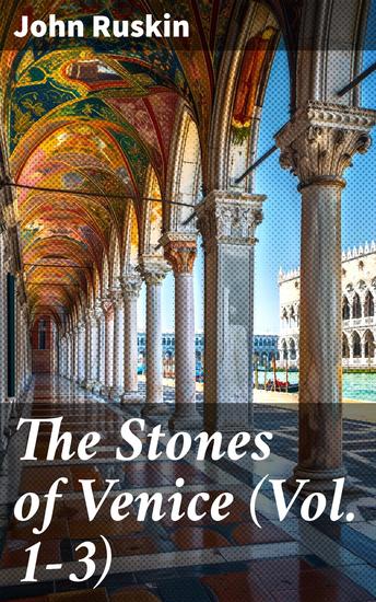 The Stones of Venice (Vol 1-3) - Study of Venetian Architecture - cover