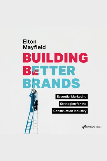 Building Better Brands - Essential Marketing Strategies for the Construction Industry - cover