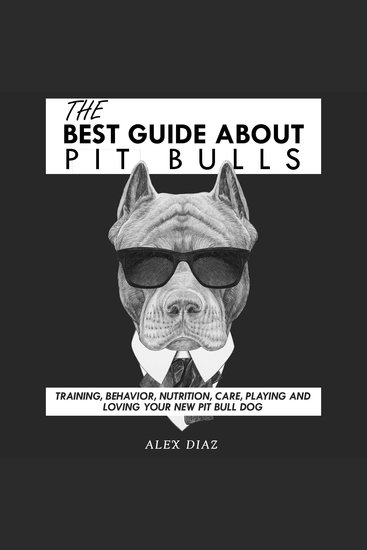 The Best Guide About Pit Bulls - Training Behavior Nutrition Care Playing and Loving your new Pit Bull Dog - cover