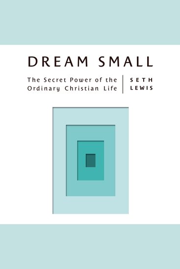 Dream Small - The Secret Power of the Ordinary Christian Life - cover