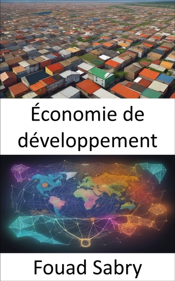 Économie de développement - Favoriser la prospérité un guide complet sur l’économie du développement - cover