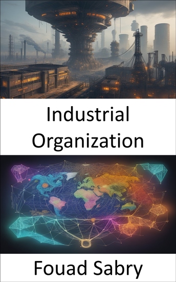Industrial Organization - Unlocking the Economics of Industry Mastering Industrial Organization - cover