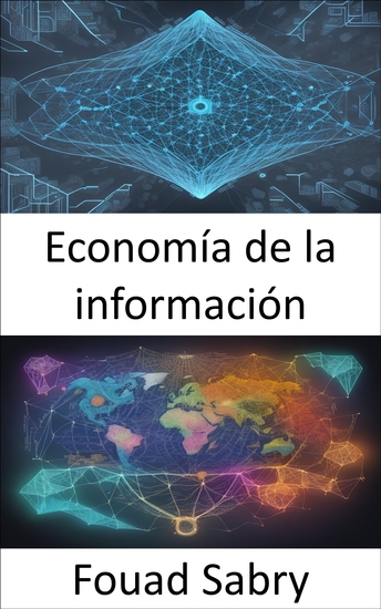 Economía de la información - Decodificando datos dominando la economía de la información para tomar decisiones informadas - cover