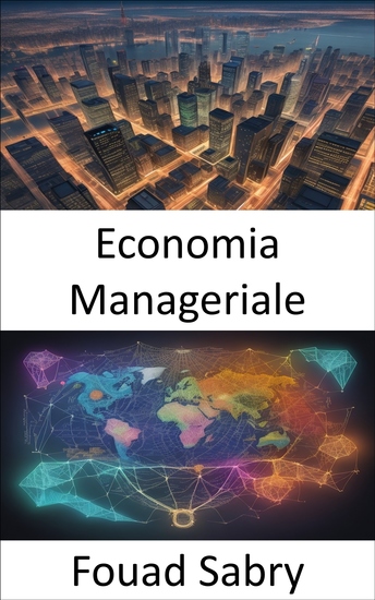 Economia Manageriale - Padroneggiare l'economia manageriale orientarsi nel business con decisioni informate - cover