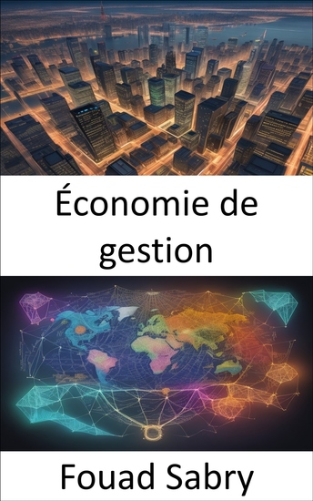 Économie de gestion - Maîtriser l'économie de gestion naviguer dans les affaires avec des décisions éclairées - cover