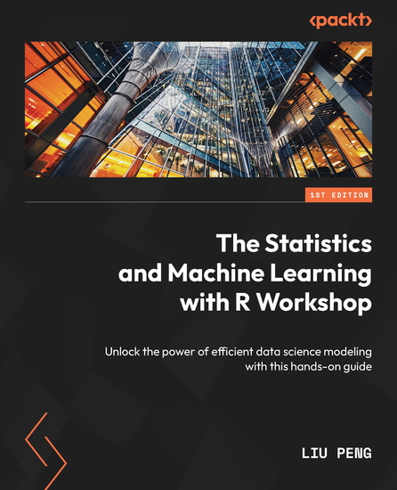 The Statistics and Machine Learning with R Workshop - Unlock the power of efficient data science modeling with this hands-on guide - cover