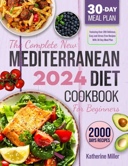 The complete New Mediterranean Diet Cookbook For Beginners 2024 - Featuring Over 200 Delicious Easy and Stress-Free Recipes With 30 Day Meal Plan - cover