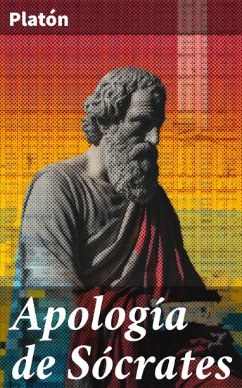 Apología de Sócrates - Defensa filosófica y ética en la Atenas clásica - cover