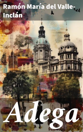 Adega - Pasión y tragedia en la Galicia rural: Explorando la narrativa poética de Valle-Inclán - cover