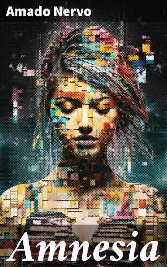 Amnesia - Reflexiones líricas: Amor melancolía y emociones en la poesía de Amado Nervo - cover