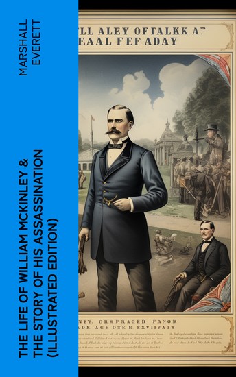The Life of William McKinley & The Story of His Assassination (Illustrated Edition) - cover