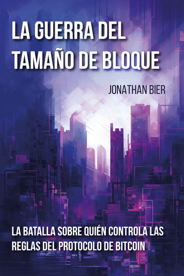 La guerra del tamaño de bloque - La batalla sobre quién controla las reglas del protocolo de bitcoin - cover