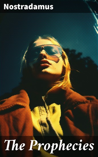 The Prophecies - Cryptic Verses and Prophetic Visions: Unraveling Nostradamus' Mystical Insights - cover