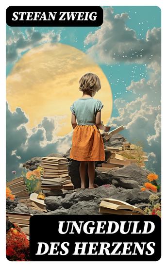 Ungeduld des Herzens - Der einzige beendete Roman des Autors Stefan Zweig - cover