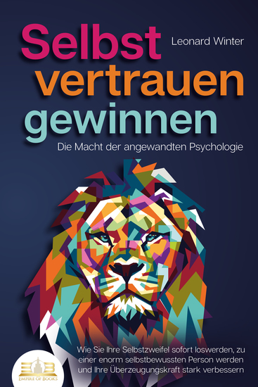 SELBSTVERTRAUEN GEWINNEN - Die Macht der angewandten Psychologie: Wie Sie Ihre Selbstzweifel sofort loswerden zu einer enorm selbstbewussten Person werden und Ihre Überzeugungskraft stark verbessern - cover