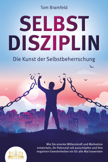 SELBSTDISZIPLIN - Die Kunst der Selbstbeherrschung: Wie Sie enorme Willenskraft und Motivation entwickeln Ihr Potenzial voll ausschöpfen und Ihre negativen Gewohnheiten ein für alle Mal loswerden - cover