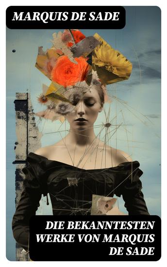 Die bekanntesten Werke von Marquis de Sade - Die 120 Tage von Sodom - Justine - Juliette - Die Philosophie im Boudoir (4 Erotik und BDSM Klassiker) - cover