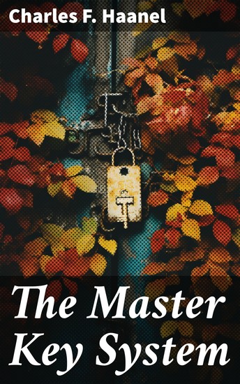 The Master Key System - Unlock Your True Potential and Manifest Your Deepest Desires with Practical Exercises and Timeless Wisdom - cover