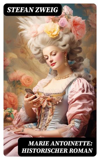 Marie Antoinette: Historischer Roman - Die ebenso dramatische wie tragische Biographie von Marie Antoinette - cover