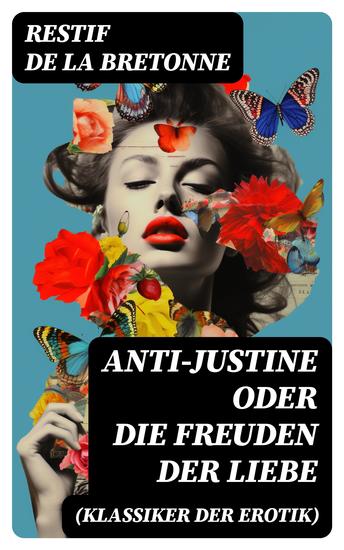 Anti-Justine oder die Freuden der Liebe (Klassiker der Erotik) - Retif de la Bretonne war ein Gegner der "Grausamkeit des Marquis de Sade" und kämpfte für "Freude am Sex"… - cover