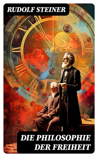 Die Philosophie der Freiheit - Grundzüge einer modernen Weltanschauung - seelische Beobachtungsresultate nach naturwissenschaftlicher Methode: die Vorbereitung der Anthroposophie - cover