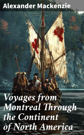 Voyages from Montreal Through the Continent of North America - Journey to the Arctic Ocean and the Pacific in 1789 and 1793 - cover