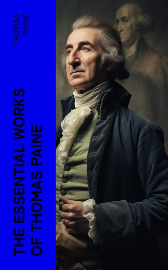 The Essential Works of Thomas Paine - Common Sense The Rights of Man & The Age of Reason Speeches Letters and Biography - cover