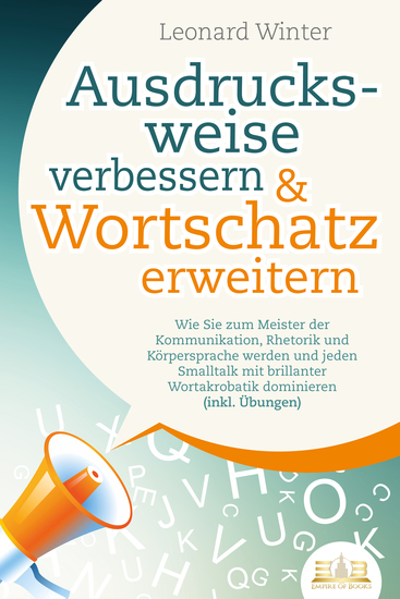 Ausdrucksweise verbessern & Wortschatz erweitern: Wie Sie zum Meister der Kommunikation Rhetorik und Körpersprache werden und jeden Smalltalk mit brillanter Wortakrobatik dominieren (inkl Übungen) - cover