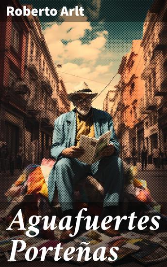 Aguafuertes Porteñas - Retratos crudos de la sociedad urbana en Buenos Aires - cover