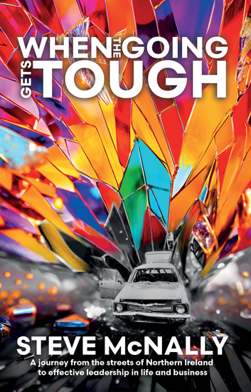 When the Going Gets Tough - A journey from the streets of Northern Ireland to effective leadership in life and business - cover