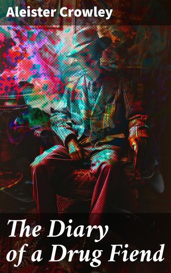 The Diary of a Drug Fiend - A Dark Journey Through Addiction Spirituality and the Occult - cover