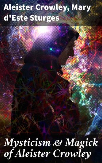 Mysticism & Magick of Aleister Crowley - A Guide to the Rituals of Thelema - cover